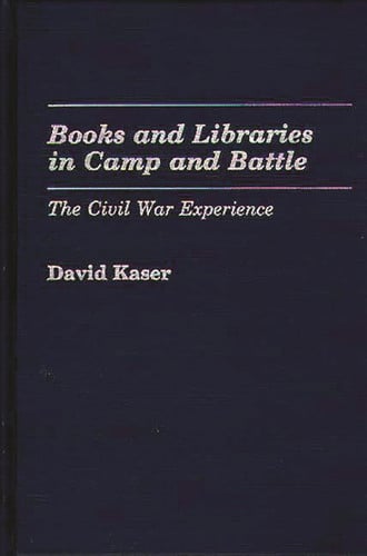 Books and Libraries in Camp and Battle: The Civil War Experience (Contributions in Librarianship and Information Science)