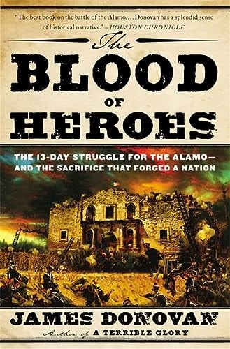 The Blood of Heroes The 13-Day Struggle for the Alamo--and the Sacrifice That Forged a Nation