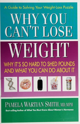 Why You Can't Lose Weight: Why It's So Hard to Shed Pounds and What You Can Do About It