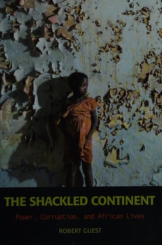 The Shackled Continent: Power, Corruption, and African Lives