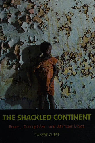 The Shackled Continent: Power, Corruption, and African Lives