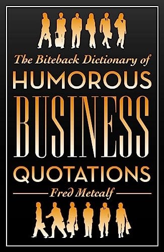 The Biteback Dictionary of Humorous Business Quotations (Biteback Dictionaries of Humorous Quotations)