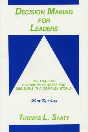 Decision Making for Leaders: The Analytic Hierarchy Process for Decisions in a Complex World, New Edition 2001 (Analytic Hierarchy Process Series, Vol. 2)