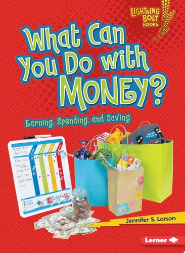 What Can You Do with Money?: Earning, Spending, and Saving (Lightning Bolt Books ® ? Exploring Economics)