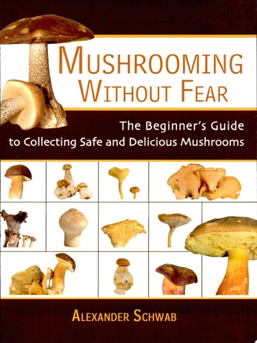 Mushrooming Without Fear The Beginner's Guide to Collecting Safe and Delicious Mushrooms