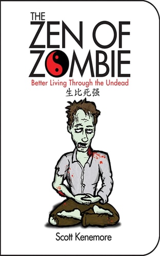 The Zen of Zombie: Better Living Through the Undead (Zen of Zombie Series)