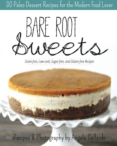 Bare Root Sweets: 30 Paleo Desserts for the Modern Food Lover