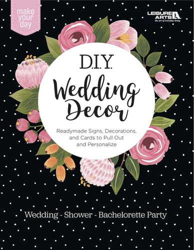 Make Your Day D.I.Y. Wedding Decor: Ready Made Signs, Decorations and Cards to Pull Out and Personalize