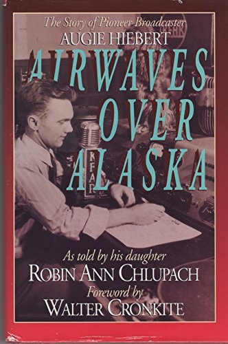 Airwaves over Alaska: Story of Pioneer Broadcaster Augie Hiebert