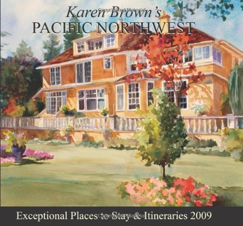 Karen Brown's Pacific Northwest 2009: Exceptional Places to Stay & Itineraries 2009 (Karen Brown's Charming Inns & Itineraries)