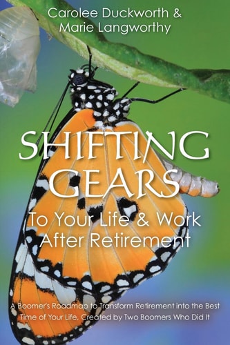 Shifting Gears To Your Life & Work After Retirement: A Boomer's Roadmap to Transform Retirement into the Best Time of Your Life, Created by Two Boomers Who Did It