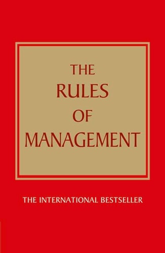 The Rules of Management: A definitive code for managerial success