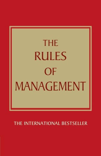 The Rules of Management: A definitive code for managerial success