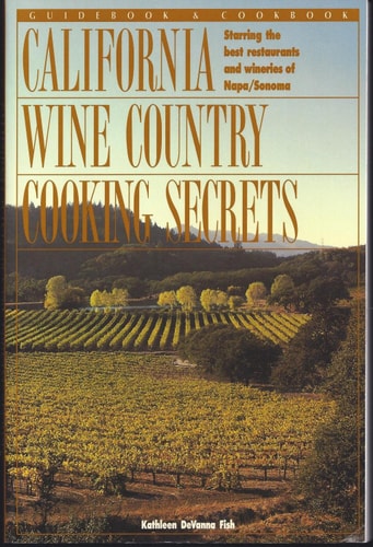 California Wine Country Cooking Secrets: Guidebook & Cookbook Starring the Best Restaurants and Wineries of Napa/Sonoma (The Secrets Series)