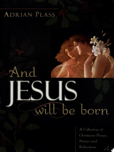 And Jesus Will Be Born: A Collection of Christmas Poems, Stories and Reflections