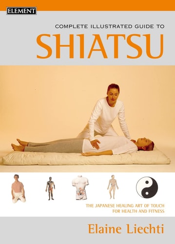 The Complete Illustrated Guide to Shiatsu: The Japanese Healing Art of Touch for Health and Fitness