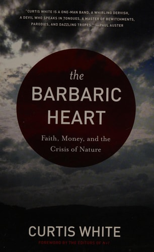 The Barbaric Heart: Faith, Money, and the Crisis of Nature