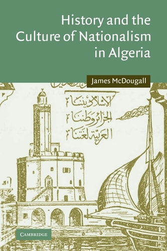 History and the Culture of Nationalism in Algeria (Cambridge Middle East Studies, Series Number 24)