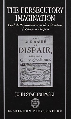 The Persecutory Imagination: English Puritanism and the Literature of Religious Despair