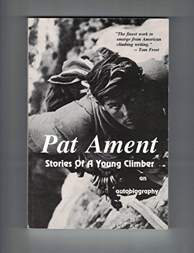 Pat Ament: Stories of a young climber : an autobiography