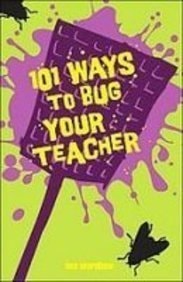 101 Ways to Bug Your Teacher