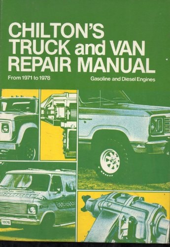 Chilton's Truck and Van Repair Manual, 1971-1978: Gasoline and diesel engines from 1971 through 1978