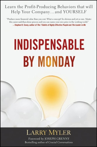 Indispensable By Monday: Learn the Profit-Producing Behaviors that will Help Your Company and Yourself
