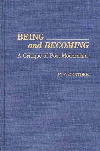 Being and Becoming: A Critique of Post-Modernism (Contributions in Philosophy)