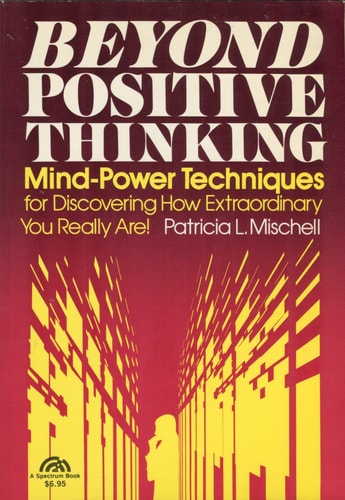 Beyond Positive Thinking: Mind-Power Techniques for Discovering How Extraordinary You Really Are