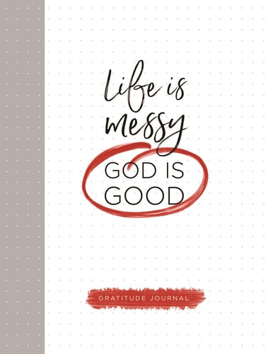 Life Is Messy (God Is Good): Gratitude Journal