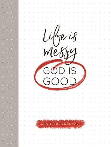 Life Is Messy (God Is Good): Gratitude Journal