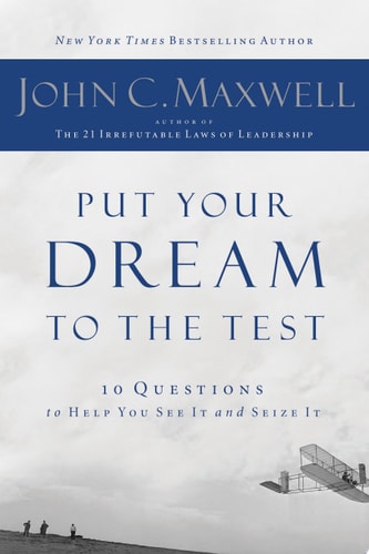 Put Your Dream to the Test 10 Questions that Will Help You See It and Seize It