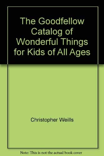 The Goodfellow Catalog of Wonderful Things for Dids of All Ages: A Mail Order Treasury of America's Finest Crafts