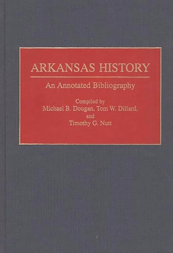 Arkansas History: An Annotated Bibliography (Bibliographies of the States of the United States)