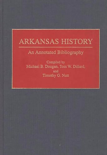 Arkansas History: An Annotated Bibliography (Bibliographies of the States of the United States)