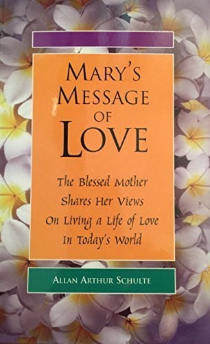 Mary's Message of Love: The Blessed Mother Shares Her Views on Living a Life of Love in Today's World