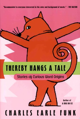 Thereby Hangs A Tale: Stories of Curious Word Origins