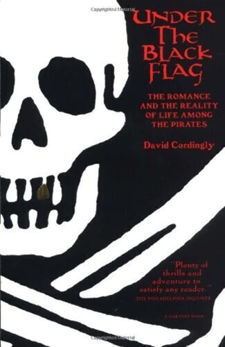 Under the Black Flag The Romance and the Reality of Life Among the Pirates