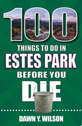 100 Things to Do in Estes Park Before You Die (100 Things to Do Before You Die)
