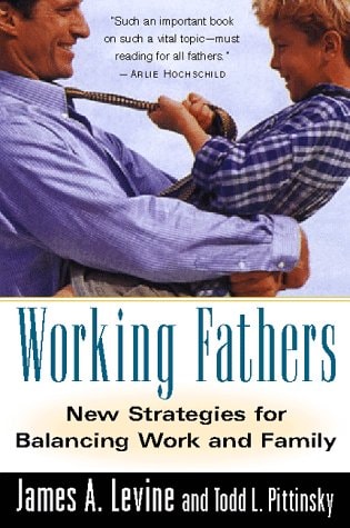 Working Fathers: New Strategies for Balancing Work and Family
