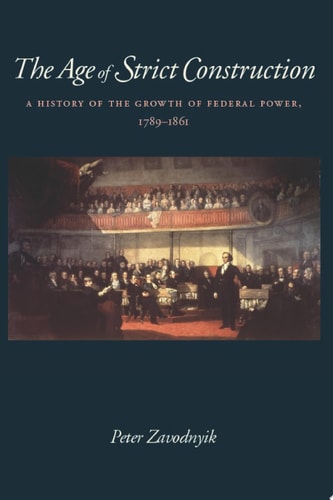 The Age of Strict Construction: A History of the Growth of Federal Power, 1789-1861
