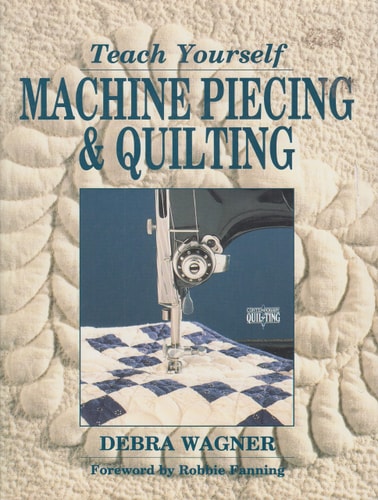 Teach Yourself Machine Piecing & Quilting (Contemporary Quilting)