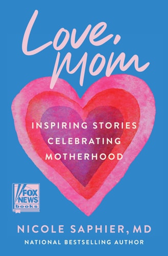 Love, Mom: Inspiring Stories Celebrating Motherhood?Balancing Career Aspirations and the Profound Gift of Raising Children