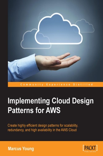 Implementing Cloud Design Patterns for AWS: Create Highly Efficient Design Patterns for Scalability, Redundancy, and High Availability in the Aws Cloud