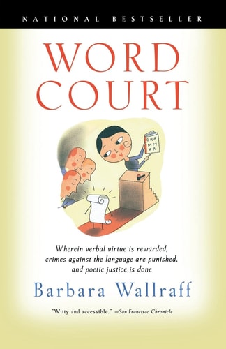 Word Court: Wherein Verbal Virtue Is Rewarded, Crimes Against the Language Are Punished, and Poetic Justice Is Done