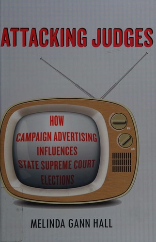 Attacking Judges: How Campaign Advertising Influences State Supreme Court Elections (Stanford Studies in Law and Politics)