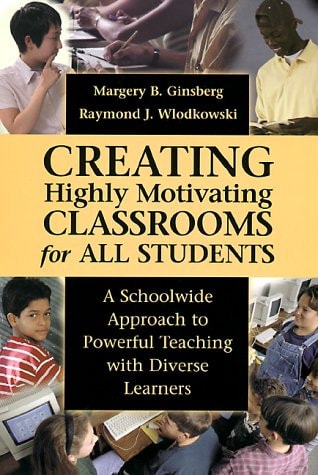Creating Highly Motivating Classrooms for All Students: A Schoolwide Approach to Powerful Teaching with Diverse Learners