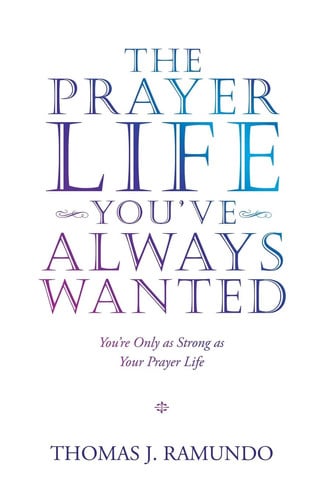 The Prayer Life You'Ve Always Wanted: You'Re Only as Strong as Your Prayer Life