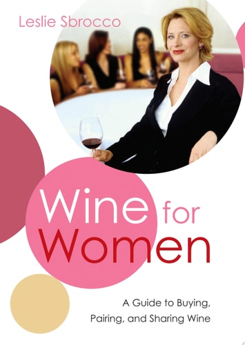 Wine for Women: A Guide to Buying, Pairing, and Sharing Wine
