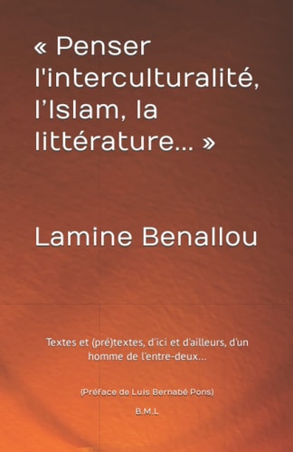 « Penser l'interculturalité, l’Islam, la littérature... » (Préface de Luis Bernabé Pons) B.M.L: Textes et (pré)textes, d'ici et d'ailleurs, d'un homme de l'entre-deux... (French Edition)